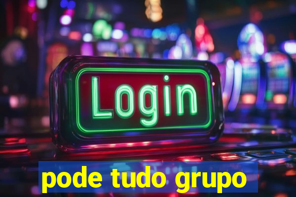 pode tudo grupo